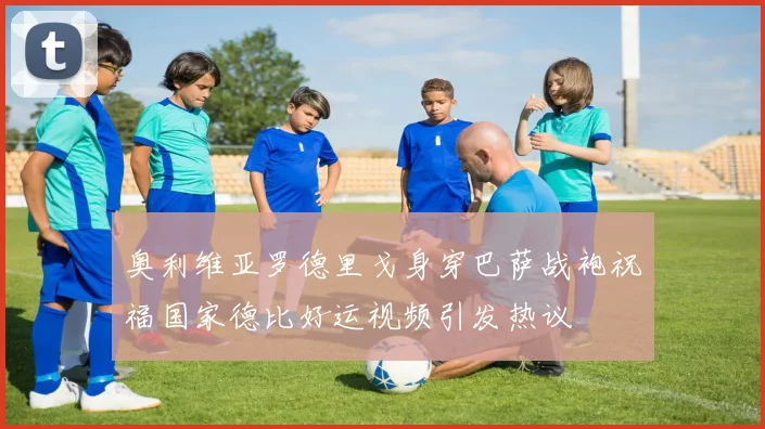 奥利维亚罗德里戈身穿巴萨战袍祝福国家德比好运视频引发热议